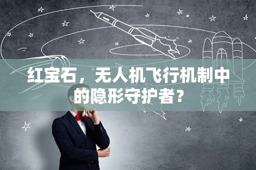 红宝石，无人机飞行机制中的隐形守护者？
