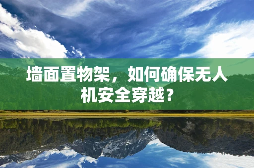 墙面置物架，如何确保无人机安全穿越？