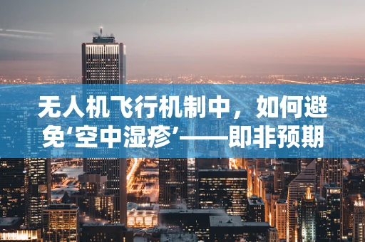 无人机飞行机制中，如何避免‘空中湿疹’——即非预期干扰？