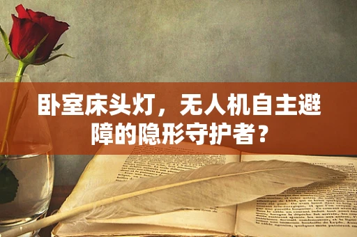 卧室床头灯，无人机自主避障的隐形守护者？