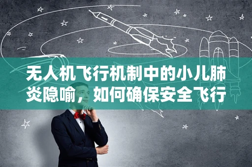 无人机飞行机制中的小儿肺炎隐喻，如何确保安全飞行的呼吸系统？