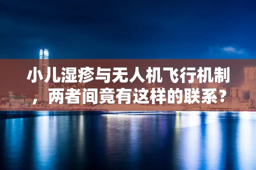 小儿湿疹与无人机飞行机制，两者间竟有这样的联系？
