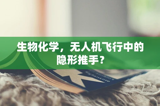 生物化学，无人机飞行中的隐形推手？