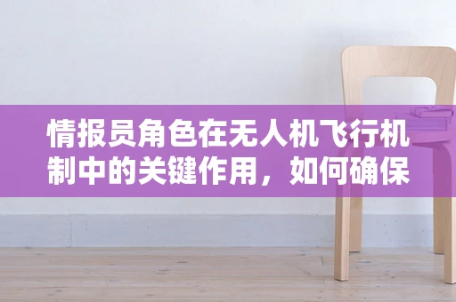 情报员角色在无人机飞行机制中的关键作用，如何确保精准情报传输？