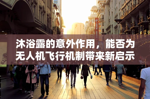 沐浴露的意外作用，能否为无人机飞行机制带来新启示？