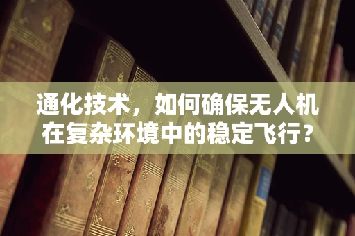 通化技术，如何确保无人机在复杂环境中的稳定飞行？