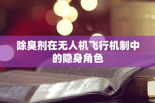 除臭剂在无人机飞行机制中的隐身角色
