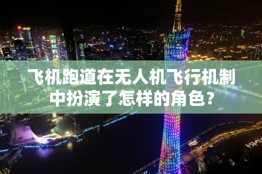 飞机跑道在无人机飞行机制中扮演了怎样的角色？