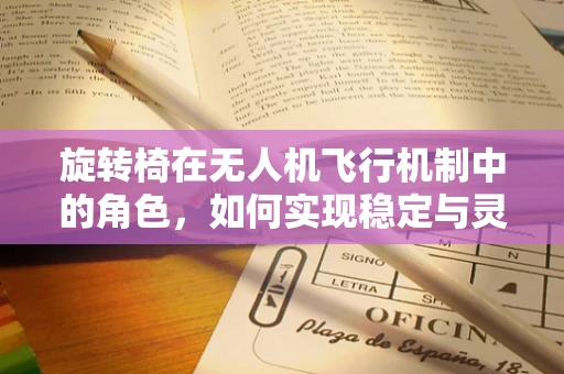 旋转椅在无人机飞行机制中的角色，如何实现稳定与灵活的平衡？