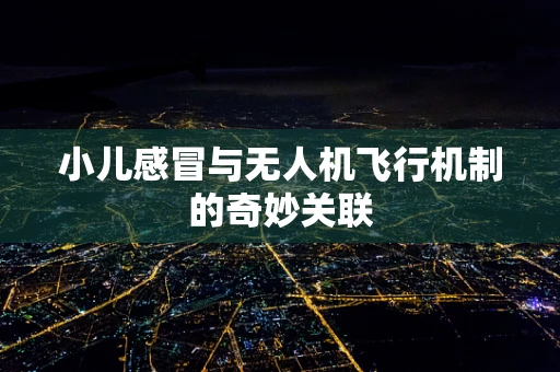 小儿感冒与无人机飞行机制的奇妙关联