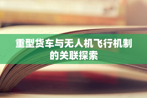 重型货车与无人机飞行机制的关联探索