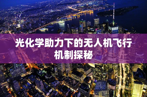 光化学助力下的无人机飞行机制探秘