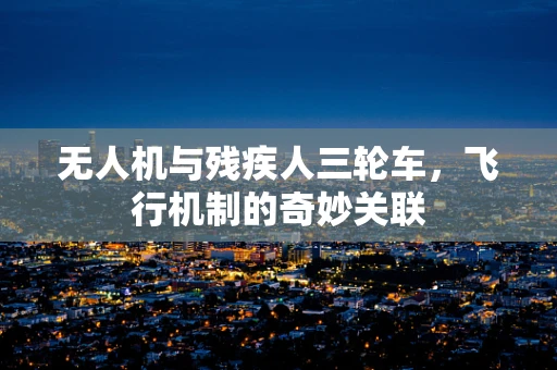 无人机与残疾人三轮车，飞行机制的奇妙关联