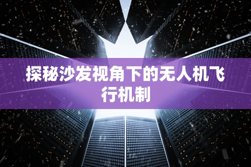 探秘沙发视角下的无人机飞行机制