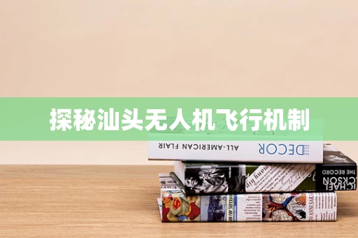 探秘汕头无人机飞行机制