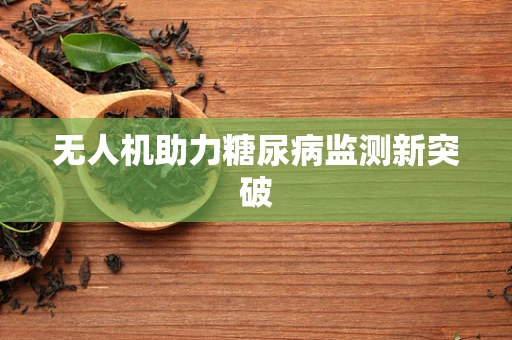 无人机助力糖尿病监测新突破