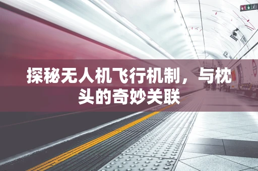 探秘无人机飞行机制，与枕头的奇妙关联