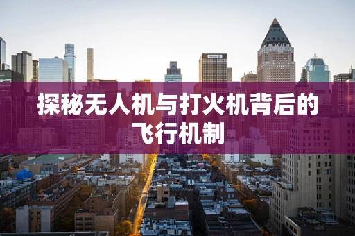 探秘无人机与打火机背后的飞行机制