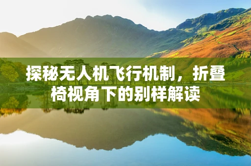探秘无人机飞行机制，折叠椅视角下的别样解读