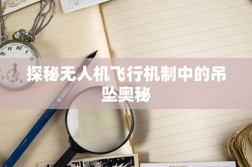 探秘无人机飞行机制中的吊坠奥秘