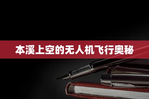 本溪上空的无人机飞行奥秘
