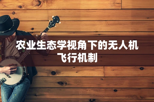 农业生态学视角下的无人机飞行机制