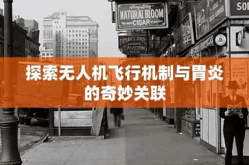 探索无人机飞行机制与胃炎的奇妙关联