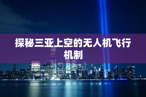 探秘三亚上空的无人机飞行机制