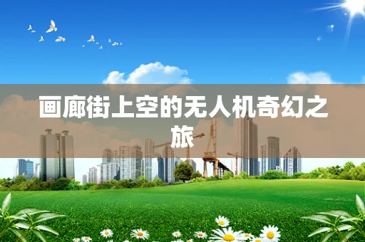 画廊街上空的无人机奇幻之旅