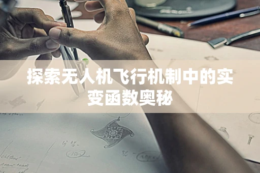 探索无人机飞行机制中的实变函数奥秘