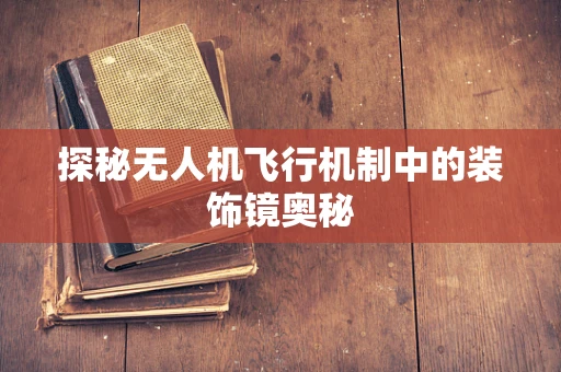 探秘无人机飞行机制中的装饰镜奥秘