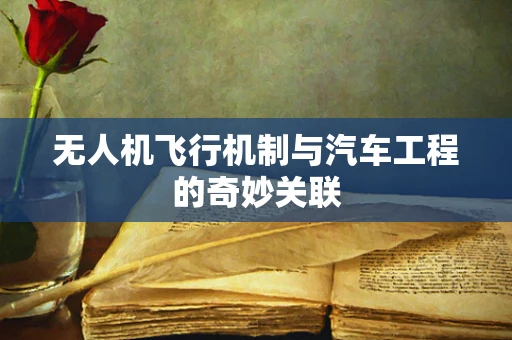 无人机飞行机制与汽车工程的奇妙关联
