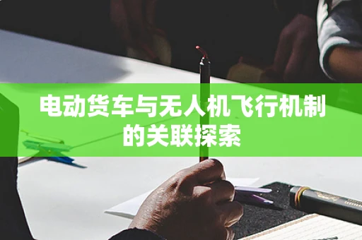 电动货车与无人机飞行机制的关联探索