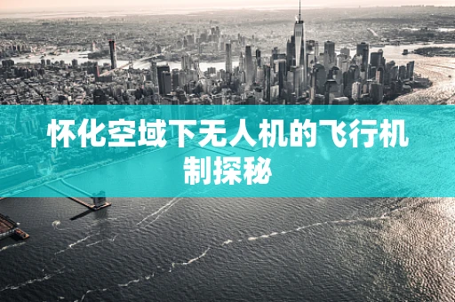 怀化空域下无人机的飞行机制探秘