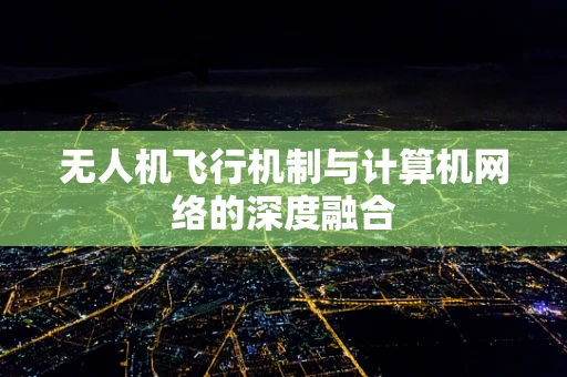 无人机飞行机制与计算机网络的深度融合