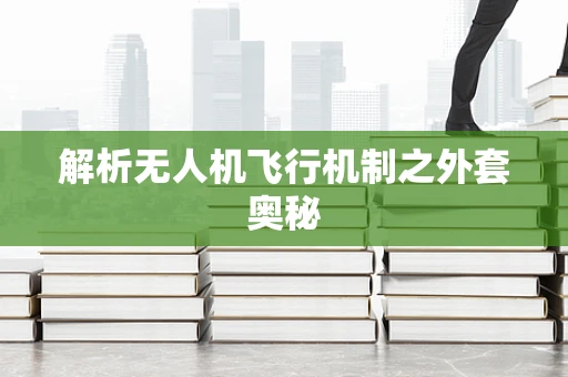 解析无人机飞行机制之外套奥秘