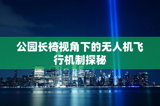 公园长椅视角下的无人机飞行机制探秘
