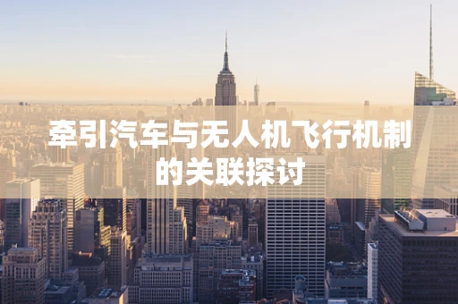 牵引汽车与无人机飞行机制的关联探讨