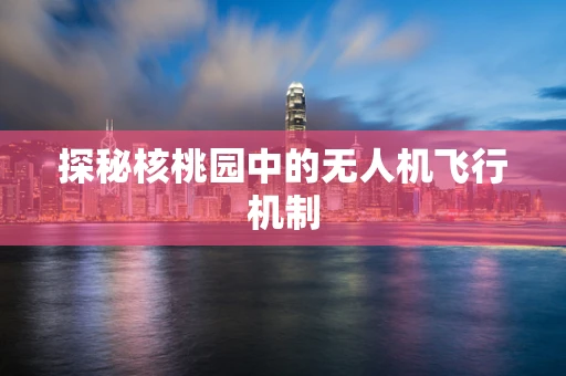 探秘核桃园中的无人机飞行机制