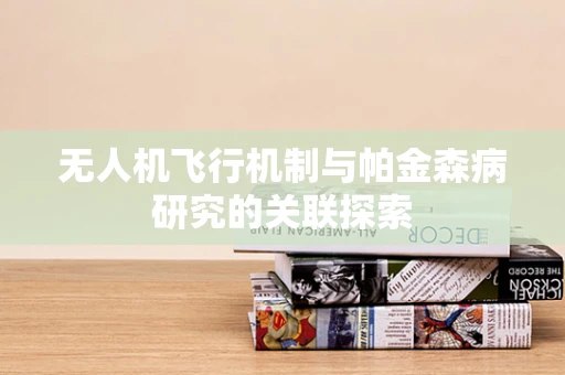 无人机飞行机制与帕金森病研究的关联探索