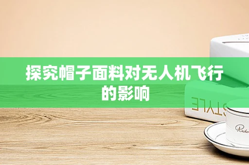 探究帽子面料对无人机飞行的影响