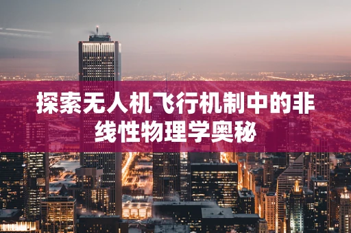 探索无人机飞行机制中的非线性物理学奥秘
