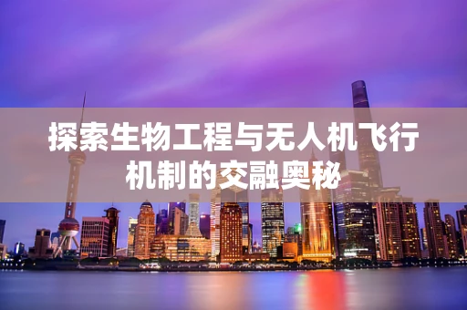 探索生物工程与无人机飞行机制的交融奥秘