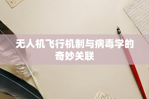 无人机飞行机制与病毒学的奇妙关联