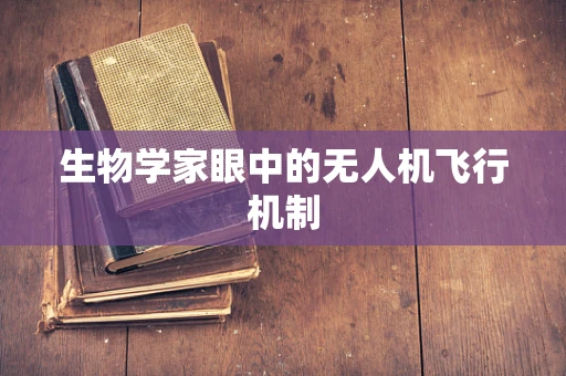 生物学家眼中的无人机飞行机制