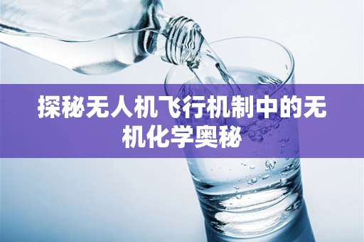 探秘无人机飞行机制中的无机化学奥秘