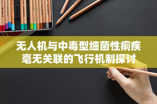 无人机与中毒型细菌性痢疾毫无关联的飞行机制探讨