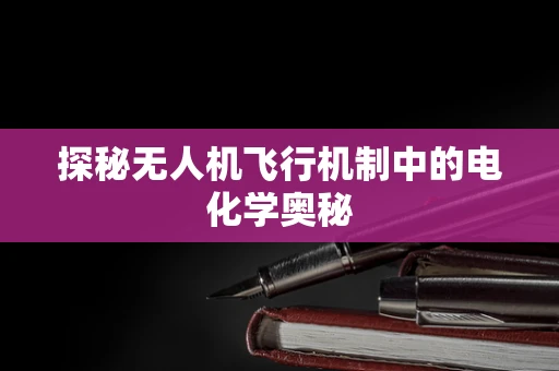 探秘无人机飞行机制中的电化学奥秘