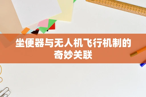 坐便器与无人机飞行机制的奇妙关联