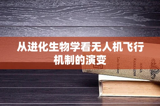 从进化生物学看无人机飞行机制的演变